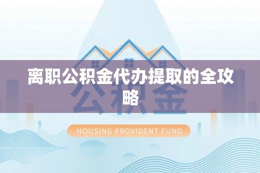 官渡离职公积金代办提取的全攻略